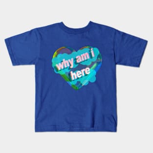 Why am I here? Kids T-Shirt